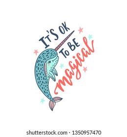 Hand drawn cute funny narwhal with inspirational quote - It's ok to be magical. Doodle whale for print, poster, t-shirt. Cartoon character. Colorful vector illustration isolated on white background.