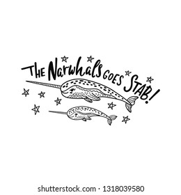 Hand drawn cute funny whales with inspirational quote - The Narwhals Goes Stab. Doodle animals for print, poster, shirt. Cartoon characters. Graphic vector illustration isolated on white background. 