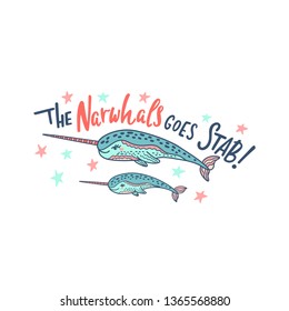 Hand drawn cute funny whales with inspirational quote - The Narwhals Goes Stab. Doodle animals for print, poster, shirt. Cartoon characters. Colorful vector illustration isolated on white background. 
