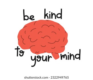 Hand drawn cute illustration be kind to your mind lettering phrase. Flat vector brain, internal organ in colored doodle style. Self care and love sticker, icon or print. Isolated on white background.