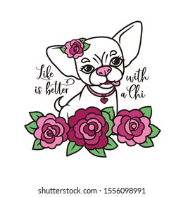 Hand drawn cute small dog with quote. Life is better with a Chi. Chihuahua fashion apparel design print. Vector illustration.