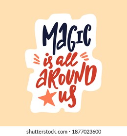 Hand drawn cute sticker with inspirational lettering quote - Magic is all around us. Cartoon typographic design for planner, print, t-shirt, poster, greeting card. Vector illustration isolated.