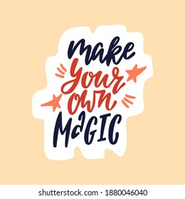Hand drawn cute sticker with inspirational lettering quote - Make your own magic. Cartoon typographic design for planner, print, t-shirt, poster, greeting card. Vector illustration isolated.