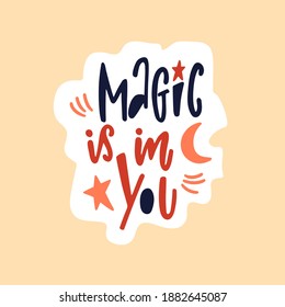 Hand drawn cute sticker with inspirational lettering quote - Magic is in you. Cartoon typographic design for planner, print, t-shirt, poster, greeting card. Vector illustration isolated.