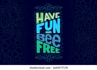 Hand drawn cute style lettering. Inspirational quote Have fun and bee free. For cards, posters, prints, t shirts, clothes, bags, pillows, home decorations. Vector illustration on dark background