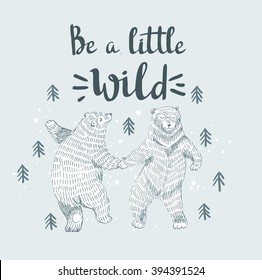 Hand drawn dancing bears in the forest. Vector sketch illustration with stylish lettering "Be a little wild"
