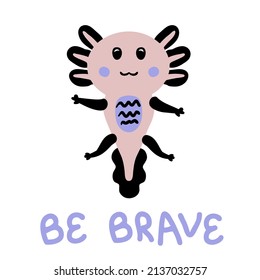 Hand drawn dark axolotl and text BE BRAVE. Perfect for T-shirt, poster and print. Doodle vector illustration for decor and design.

