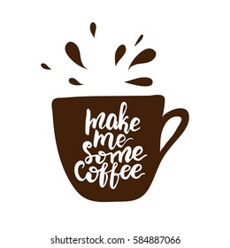 Hand drawn design element with lettering "Make me some coffee" and splashes on a cup shaped background. Vector illustration.