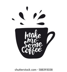 Hand drawn design with lettering "Make me some coffee" on a cup shaped background. Vector illustration. 