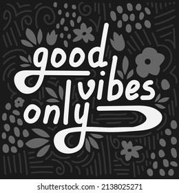 Hand drawn doodle card with white text Good vibes only on the black background with gray lines, flowers and spots for web, card, cover, design 