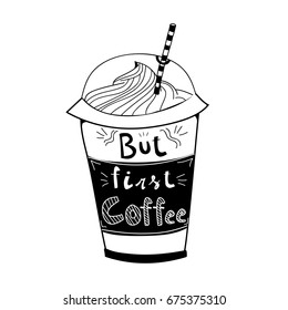 Hand drawn doodle coffee cup. "But first coffee". Vector illustration