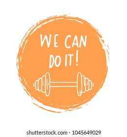 Hand drawn doodle dumbbell iwith phrases - We Can Do It, isolated in grunge orange circle. Vector hand drawn illustartion.