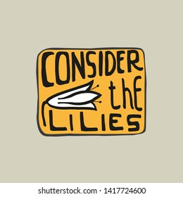 Hand drawn doodle lettering of Bible verse Consider The Lilies, Matthew 6 and lily flower on yellow background. Design for badge, t-shirt or card. Christian background.
