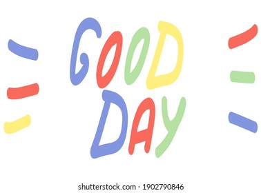 Hand drawn doodle lettering. Cute colorful inscription: good day. Trendy vector illustration. Bright inspirational concept for label, print, cover, stationery decoration, logo. 