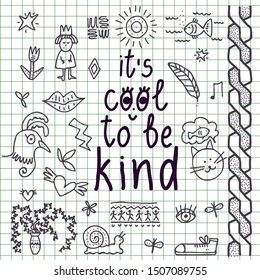 Hand drawn doodles and a text "it's cool to be kind". Doodles in notebook. Collection set of sketch drawings. Fun design for poster, card. Stock vector illustration.