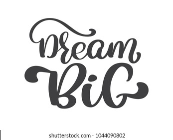 Hand drawn dream big lettering, vintage quote, text design. Vector calligraphy. Typography poster, flyers, t-shirts, cards, invitations, stickers, banners