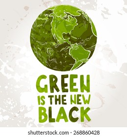 hand drawn ecological illustration of Planet Earth with text "Green is the new black"