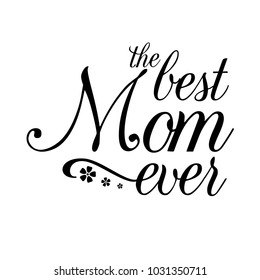 Hand Drawn elegant modern lettering of The Best Mom Ever isolated on white background. Monochrome greeting card for Mother's Day. Vector illustration for Holiday Collection.