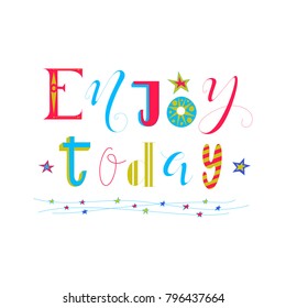 Hand drawn "enjoy today" phrase. Multicolored lettering design. 