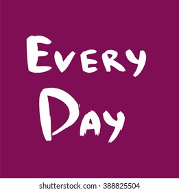 Hand drawn every day label. every day inscription. every dayinscription. every day writing. every day label. every day slogan, every day lettering. Every day calligraphy
