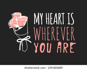 Hand drawn Fashion Illustration Romantic roses and quote. Creative ink art work. Actual vector drawing of Holiday things. Happy Valentine's Day set and text MY HEART IS WHEREVER YOU ARE