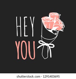 Hand drawn Fashion Illustration Romantic roses and quote. Creative ink art work. Actual vector drawing of Holiday things. Happy Valentine's Day set and text HEY YOU