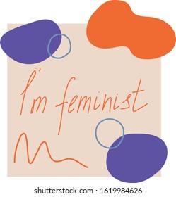 Hand drawn feminist slogan. I am feminist - vector lettering on the pink background. Abstract illustration with lettering. Vector background for t-shirt, clothes, postcard, poster, banner etc.