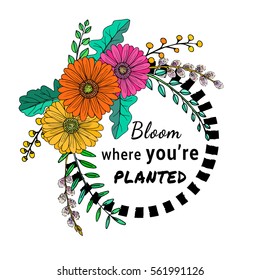 a hand drawn floral vector illustration with flowers and leaves in a form of wreath or frame; sketched gerbera and branches; great for greeting cards and posters; bloom where you're planted