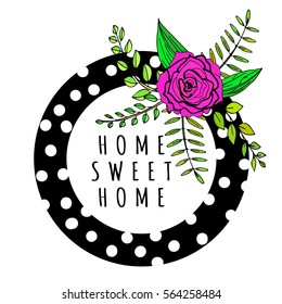 a hand drawn floral vector illustration with a flower and leaves in a form of wreath or frame; sketched rose and branches; great for cards and posters; home sweet home