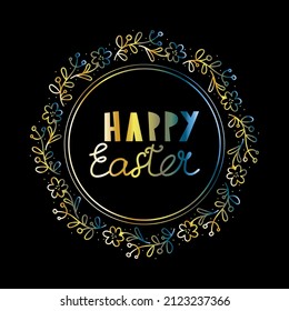 Hand drawn flowers wreath and hand written lettering happy Easter isolated on black background. Golden gradient textured doodle design for postcard, stickers, greeting, save the date invitation. 