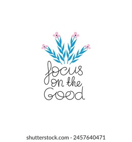 Hand Drawn "Focus On The Good" Calligraphy Text Vector Design.