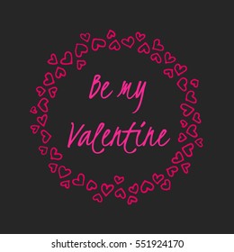 Hand drawn frame with hearts and typography. Be my valentine. Vector doodle illustration for greeting cards, posters, valentines day card or save the date card, invitations, quotes, blogs, posters.