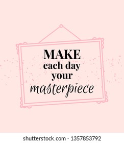 Hand drawn frame. illustration. Modern brush calligraphy. Make each day your masterpiece.