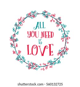 Hand drawn frame of leaves and berries with text ALL YOU NEED IS LOVE. Postcard or decoration for St. Valentine's day. Vector stock illustration. 