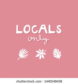 hand drawn funny cute vector illustration with locals only lettering and tropical leaves. summer phrase, simple summer print. for t-shirts, prints, postcards, design. pink background