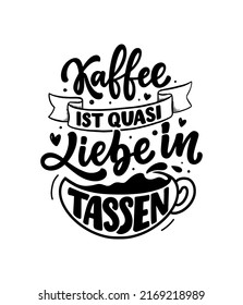 Hand drawn funny lettering quote about Coffee in German - Coffee is like love in cups. Inspiration slogan for print and poster design. Cool for t shirt and mug printing.