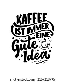 Hand drawn funny lettering quote about Coffee in German - Coffee is always a good idea. Inspiration slogan for print and poster design. Cool for t shirt and mug printing.