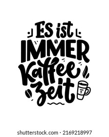 Hand drawn funny lettering quote about Coffee in German - it's always coffee time. Inspiration slogan for print and poster design. Cool for t shirt and mug printing.