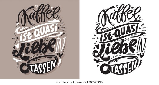 Hand drawn funny lettering quote about Coffee in German - Coffee is like love in cups. Inspiration slogan for print and poster design. Cool for t shirt and mug printing.