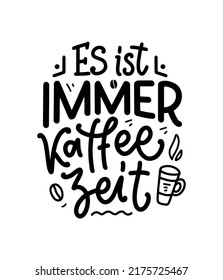 Hand drawn funny lettering quote about Coffee in German - it's always coffee time. Inspiration slogan for print and poster design. Cool for t shirt and mug printing.