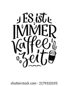 Hand drawn funny lettering quote about Coffee in German - it's always coffee time. Inspiration slogan for print and poster design. Cool for t shirt and mug printing.