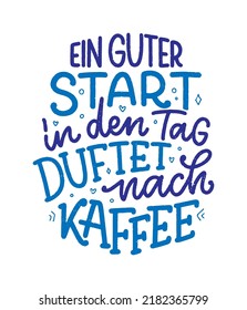 Hand drawn funny lettering quote about Coffee in German - A good start to the day smells of coffee. Inspiration slogan for print and poster design. Cool for t shirt and mug printing.