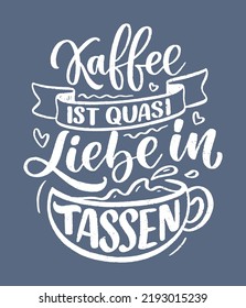 Hand drawn funny lettering quote about Coffee in German - Coffee is like love in cups. Inspiration slogan for print and poster design. Cool for t shirt and mug printing.