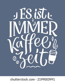 Hand drawn funny lettering quote about Coffee in German - it's always coffee time. Inspiration slogan for print and poster design. Cool for t shirt and mug printing.