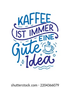 Hand drawn funny lettering quote about Coffee in German - Coffee is always a good idea. Inspiration slogan for print and poster design. Cool for t shirt and mug printing.