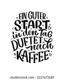 Hand drawn funny lettering quote about Coffee in German - A good start to the day smells of coffee. Inspiration slogan for print and poster design. Cool for t shirt and mug printing.