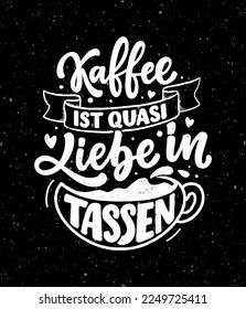 Hand drawn funny lettering quote about Coffee in German - Coffee is like love in cups. Inspiration slogan for print and poster design. Cool for t shirt and mug printing.