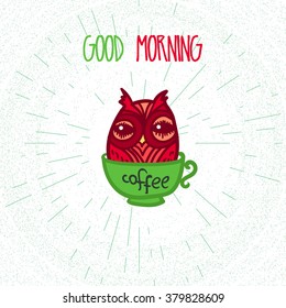 Hand  Drawn Funny Owl with Cup of Coffee. Owl with Good Morning poster for print, fabric, wrap and illustration. Vector