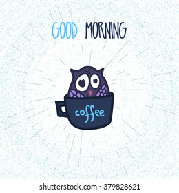 Hand  Drawn Funny Owl with Cup of Coffee. Owl with Good Morning poster for print, fabric, wrap and illustration. Vector