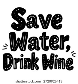 Hand drawn funny quote about saving water and drinking wine isolated on white